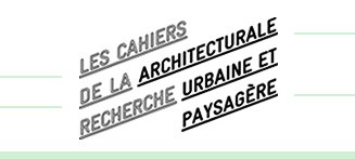 Les Cahiers de la recherche architecturale urbaine et paysagère 